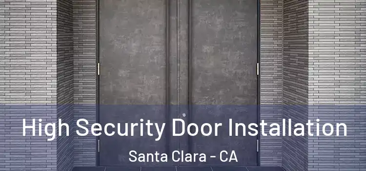 High Security Door Installation Santa Clara - CA