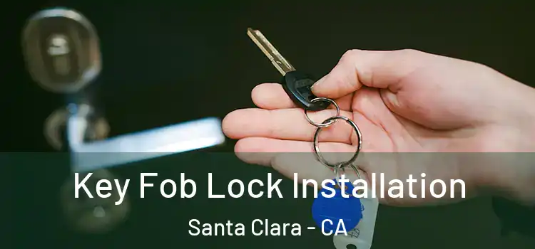 Key Fob Lock Installation Santa Clara - CA
